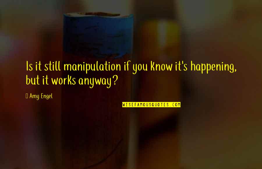 Sekulow Jordan Quotes By Amy Engel: Is it still manipulation if you know it's