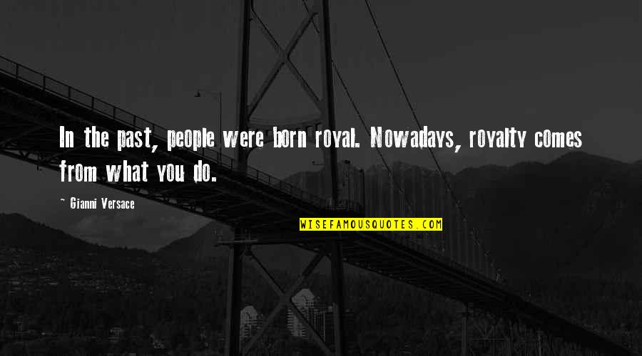 Sekunde Quotes By Gianni Versace: In the past, people were born royal. Nowadays,