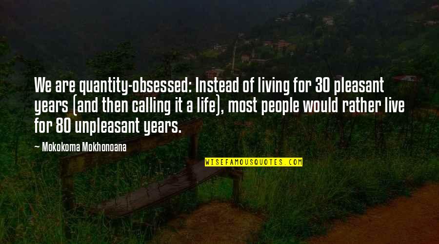 Sekunde Quotes By Mokokoma Mokhonoana: We are quantity-obsessed: Instead of living for 30 Sekunde Quotes By Mokokoma Mokhonoana: We are quantity-obsessed: Instead of living for 30