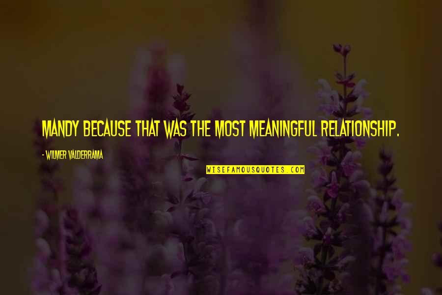 Sekunde U Quotes By Wilmer Valderrama: Mandy because that was the most meaningful relationship. Sekunde U Quotes By Wilmer Valderrama: Mandy because that was the most meaningful relationship.