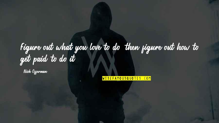 Sekundy Quotes By Nick Offerman: Figure out what you love to do, then