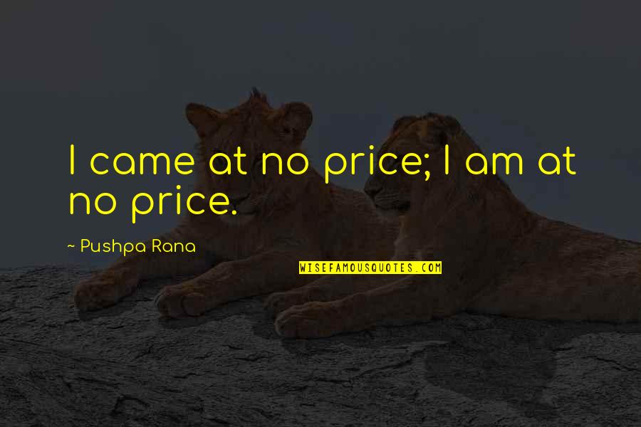 Sel Quotes By Pushpa Rana: I came at no price; I am at