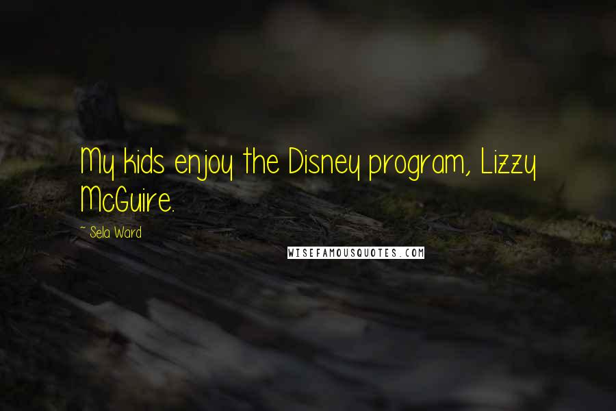 Sela Ward quotes: My kids enjoy the Disney program, Lizzy McGuire.