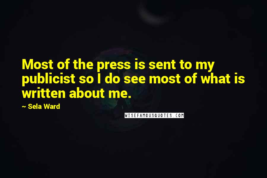 Sela Ward quotes: Most of the press is sent to my publicist so I do see most of what is written about me.