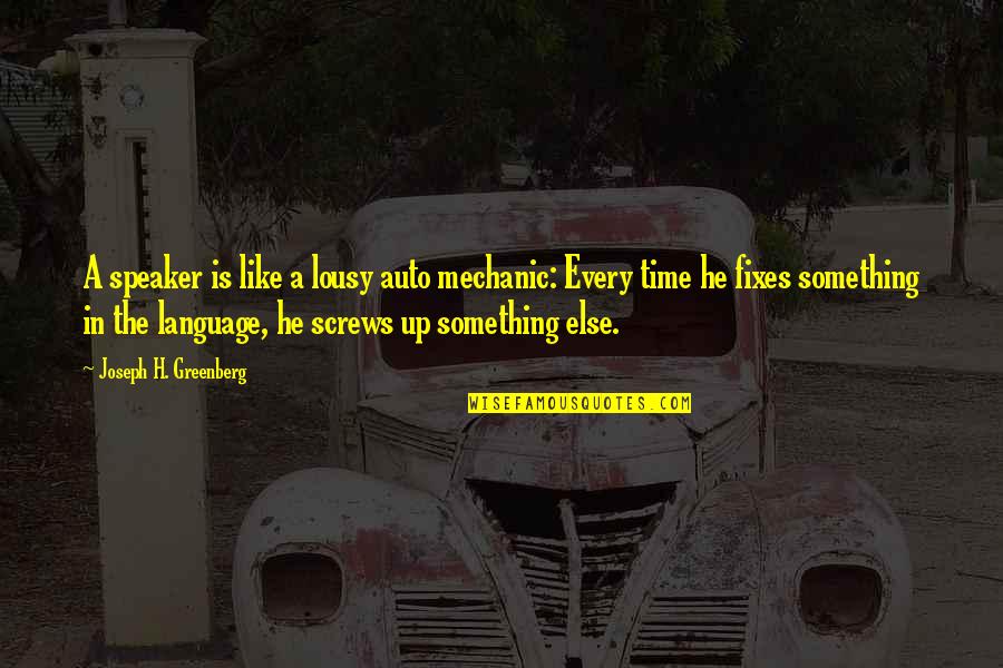 Selada Hijau Quotes By Joseph H. Greenberg: A speaker is like a lousy auto mechanic: Selada Hijau Quotes By Joseph H. Greenberg: A speaker is like a lousy auto mechanic: