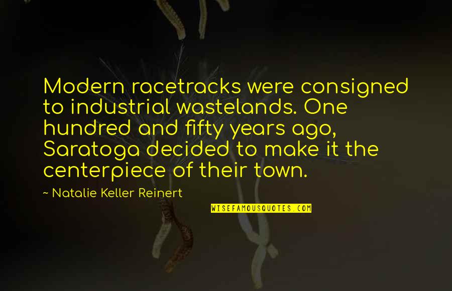 Selada Hijau Quotes By Natalie Keller Reinert: Modern racetracks were consigned to industrial wastelands. One