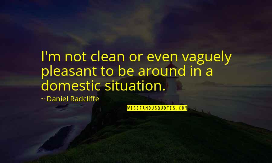 Selah Sue Quotes By Daniel Radcliffe: I'm not clean or even vaguely pleasant to