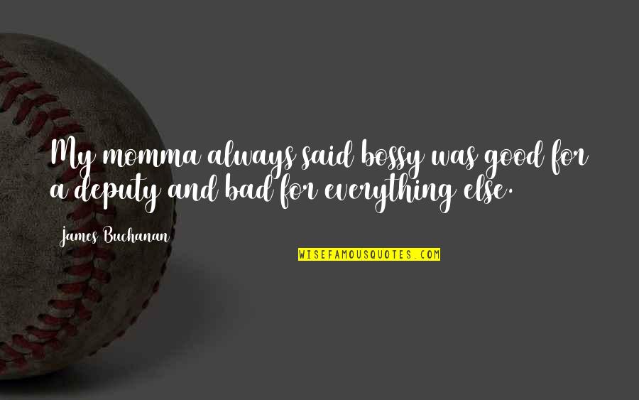 Selahaddin Eyyubi Quotes By James Buchanan: My momma always said bossy was good for