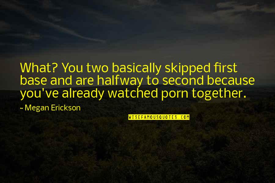 Selahaddin Oyunlari Quotes By Megan Erickson: What? You two basically skipped first base and Selahaddin Oyunlari Quotes By Megan Erickson: What? You two basically skipped first base and