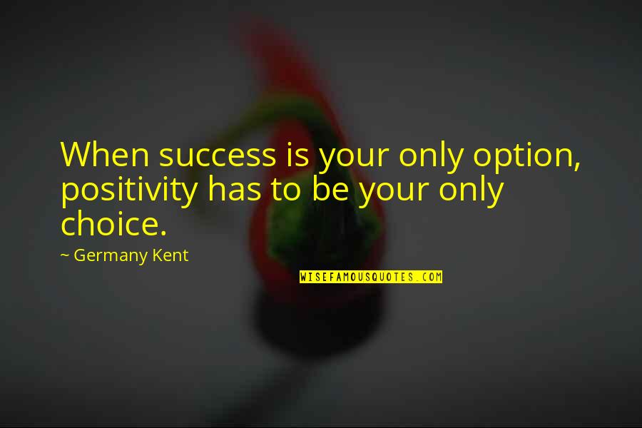 Selahattin Demirtas Quotes By Germany Kent: When success is your only option, positivity has