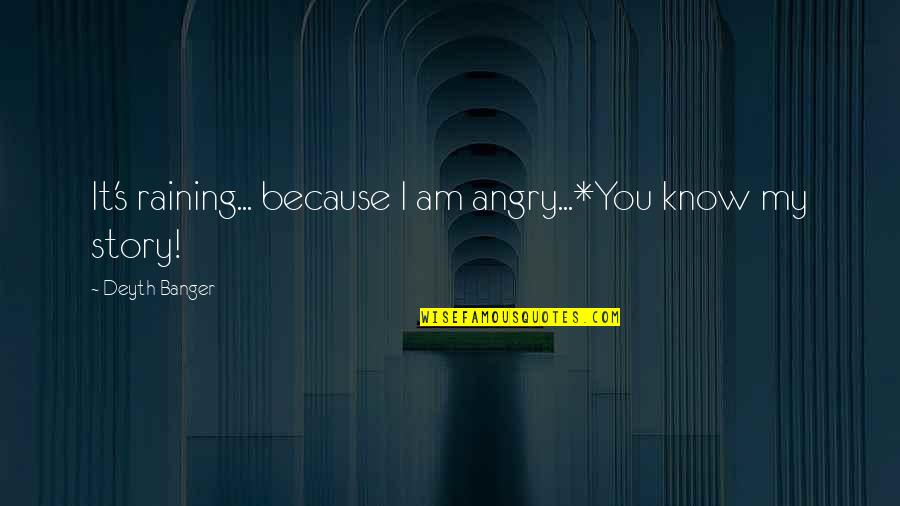 Selahattin Incecik Quotes By Deyth Banger: It's raining... because I am angry...*You know my Selahattin Incecik Quotes By Deyth Banger: It's raining... because I am angry...*You know my