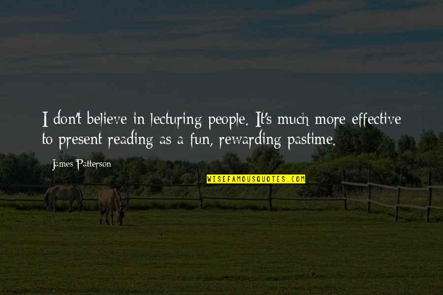 Selahattin Incecik Quotes By James Patterson: I don't believe in lecturing people. It's much Selahattin Incecik Quotes By James Patterson: I don't believe in lecturing people. It's much