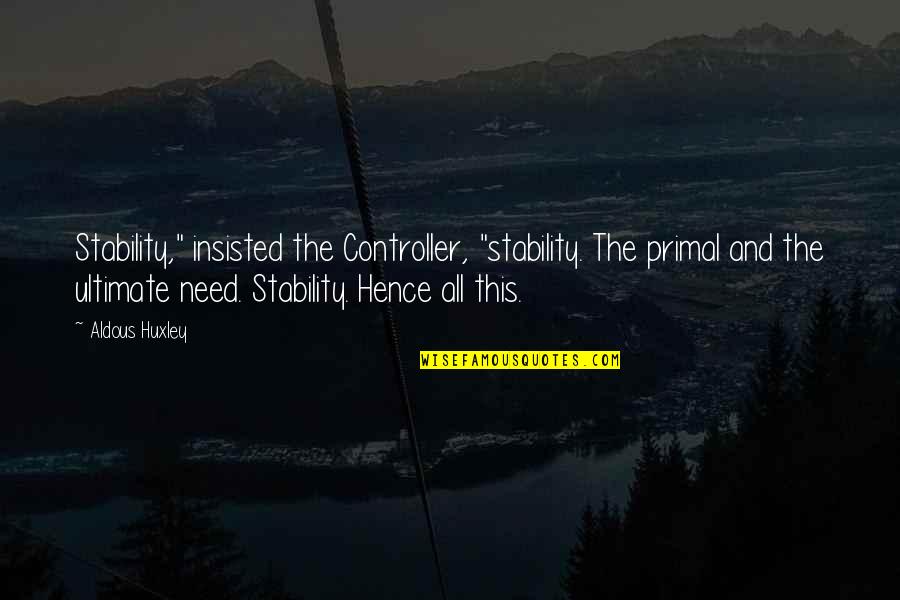 Selah's Quotes By Aldous Huxley: Stability," insisted the Controller, "stability. The primal and Selah's Quotes By Aldous Huxley: Stability," insisted the Controller, "stability. The primal and