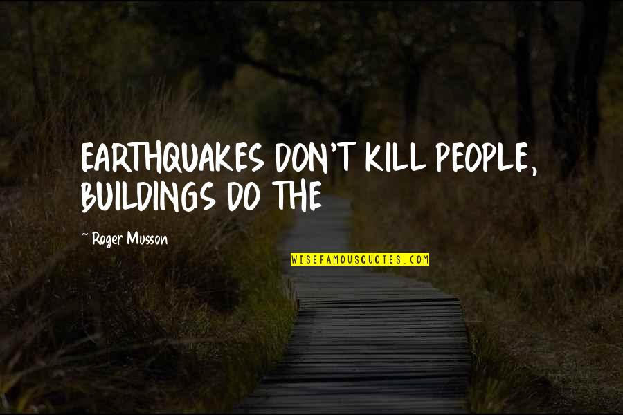 Selah's Quotes By Roger Musson: EARTHQUAKES DON'T KILL PEOPLE, BUILDINGS DO THE