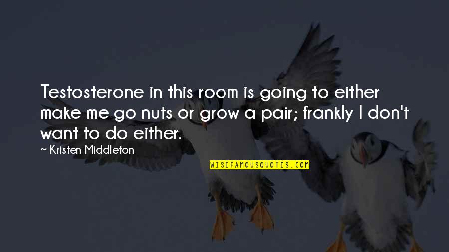 Selalu Ku Quotes By Kristen Middleton: Testosterone in this room is going to either