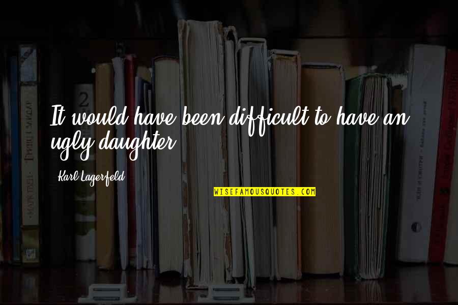 Selalu Mengalah Quotes By Karl Lagerfeld: It would have been difficult to have an Selalu Mengalah Quotes By Karl Lagerfeld: It would have been difficult to have an
