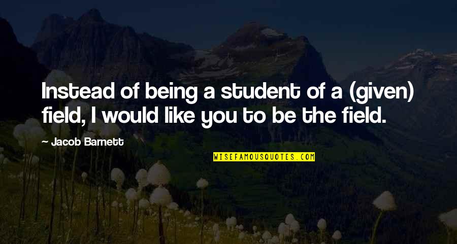 Selamat Hari Lahir Ayah Quotes By Jacob Barnett: Instead of being a student of a (given)