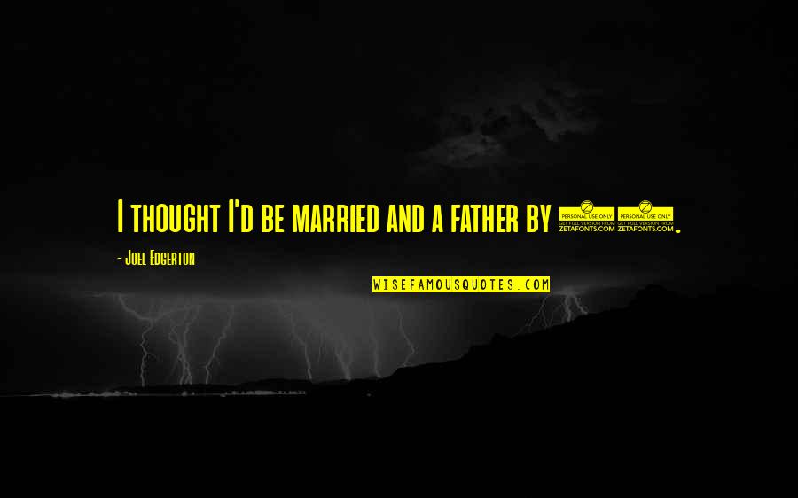 Selamat Hari Malaysia Quotes By Joel Edgerton: I thought I'd be married and a father