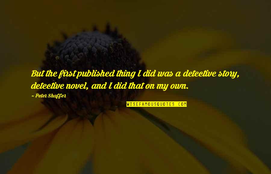 Selamat Pagi Selasa Quotes By Peter Shaffer: But the first published thing I did was Selamat Pagi Selasa Quotes By Peter Shaffer: But the first published thing I did was