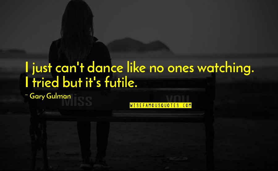 Selamat Tinggal Quotes By Gary Gulman: I just can't dance like no ones watching.
