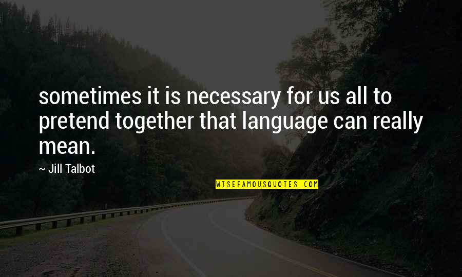 Selamawit Alemayehu Quotes By Jill Talbot: sometimes it is necessary for us all to
