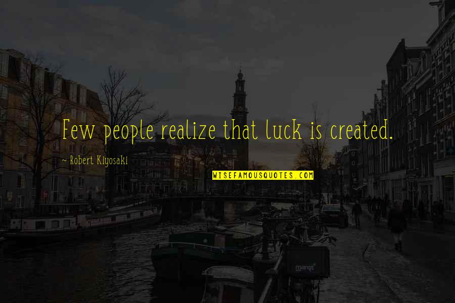 Selamawit Shiferaw Quotes By Robert Kiyosaki: Few people realize that luck is created. Selamawit Shiferaw Quotes By Robert Kiyosaki: Few people realize that luck is created.