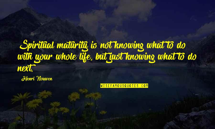 Selamawit Tigrigna Quotes By Henri Nouwen: Spiritual maturity is not knowing what to do Selamawit Tigrigna Quotes By Henri Nouwen: Spiritual maturity is not knowing what to do