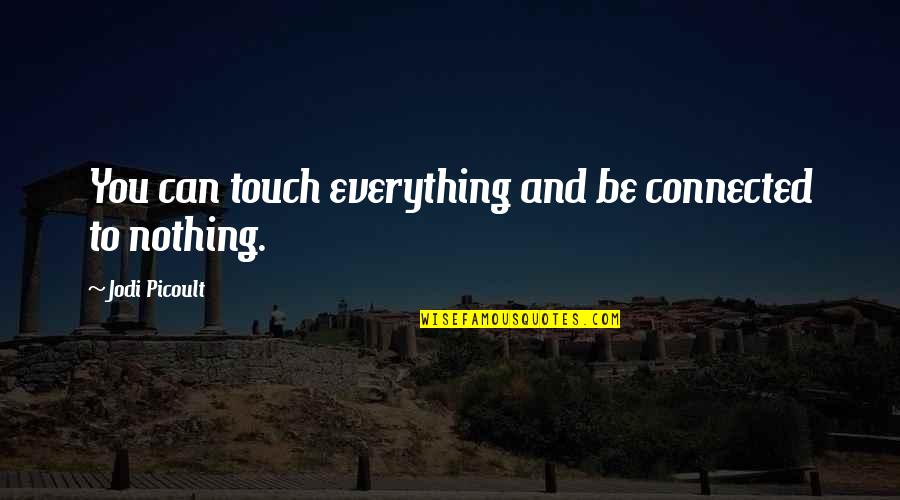 Selambat Lambatnya Quotes By Jodi Picoult: You can touch everything and be connected to Selambat Lambatnya Quotes By Jodi Picoult: You can touch everything and be connected to