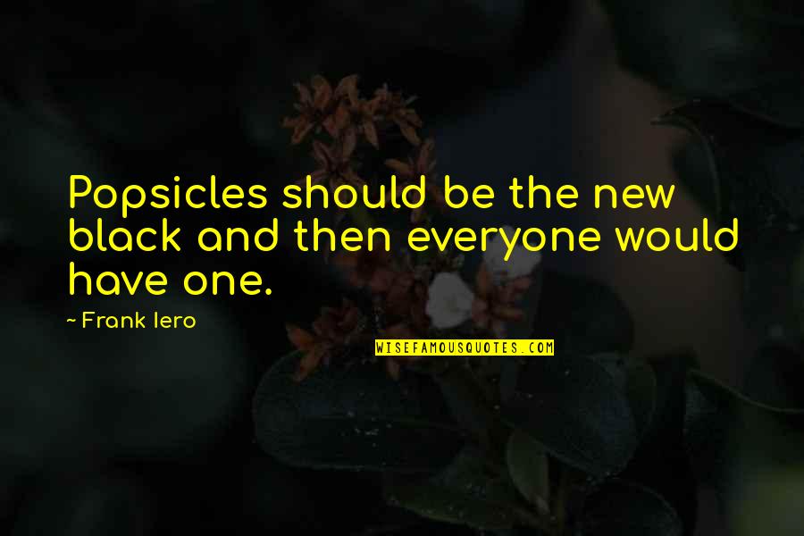 Selami Sahin Quotes By Frank Iero: Popsicles should be the new black and then