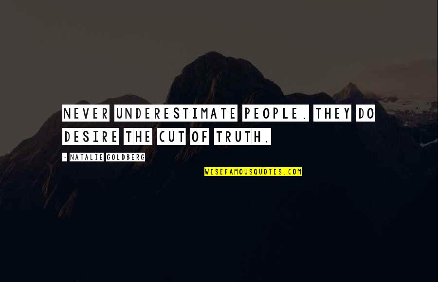 Selami Sahin Quotes By Natalie Goldberg: Never underestimate people. They do desire the cut Selami Sahin Quotes By Natalie Goldberg: Never underestimate people. They do desire the cut