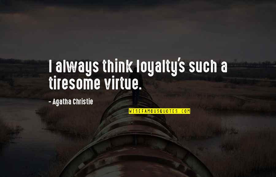 Selander And Associates Quotes By Agatha Christie: I always think loyalty's such a tiresome virtue. Selander And Associates Quotes By Agatha Christie: I always think loyalty's such a tiresome virtue.