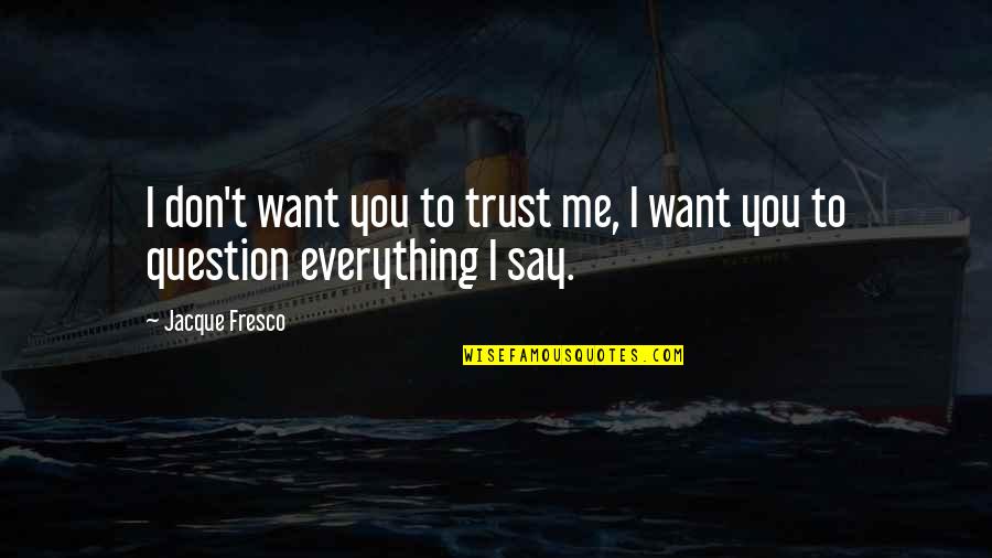 Selander And Associates Quotes By Jacque Fresco: I don't want you to trust me, I