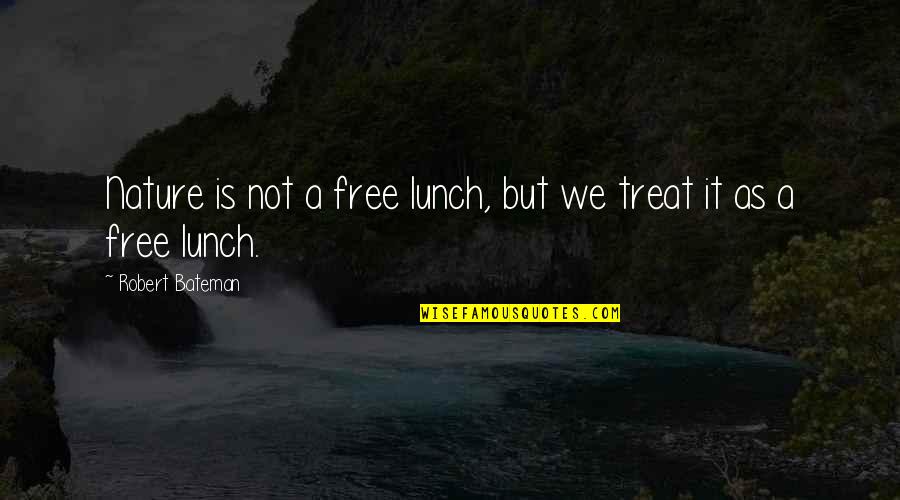 Selander And Associates Quotes By Robert Bateman: Nature is not a free lunch, but we Selander And Associates Quotes By Robert Bateman: Nature is not a free lunch, but we