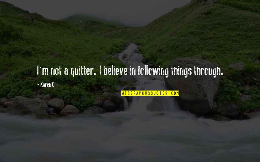 Selander Foundation Quotes By Karen O: I'm not a quitter. I believe in following