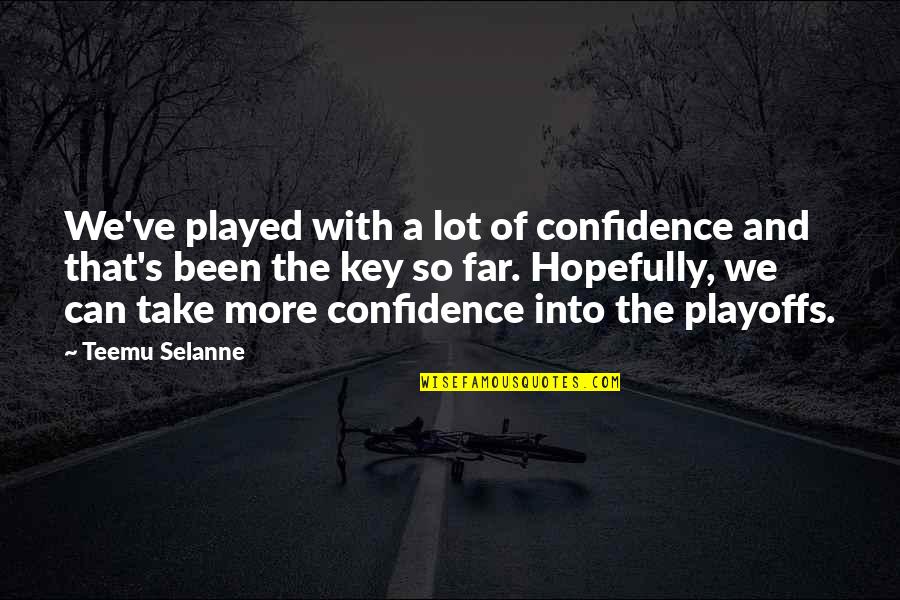 Selanne Quotes By Teemu Selanne: We've played with a lot of confidence and