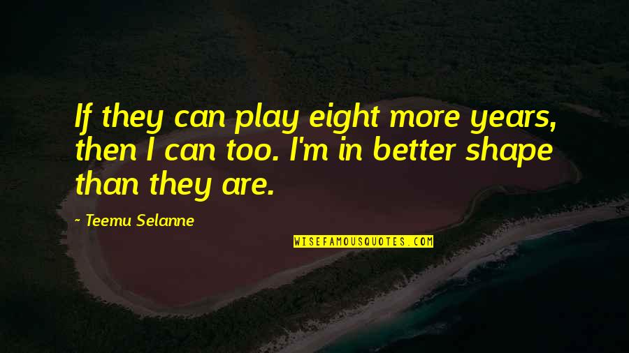 Selanne Teemu Quotes By Teemu Selanne: If they can play eight more years, then Selanne Teemu Quotes By Teemu Selanne: If they can play eight more years, then