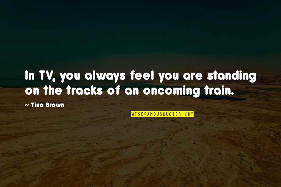 Selannesteaktavern Quotes By Tina Brown: In TV, you always feel you are standing