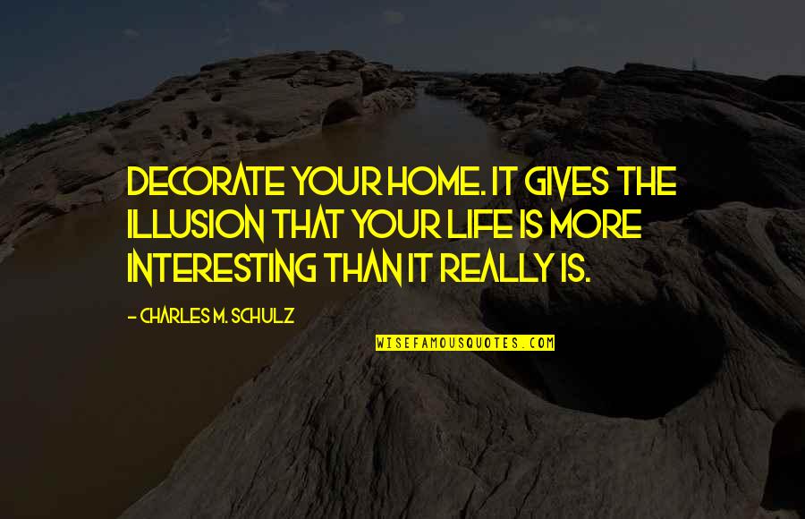 Selapis Daxatva Quotes By Charles M. Schulz: Decorate your home. It gives the illusion that