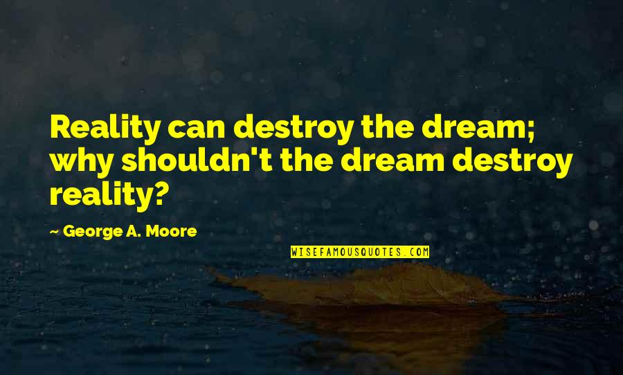 Selapis Daxatva Quotes By George A. Moore: Reality can destroy the dream; why shouldn't the
