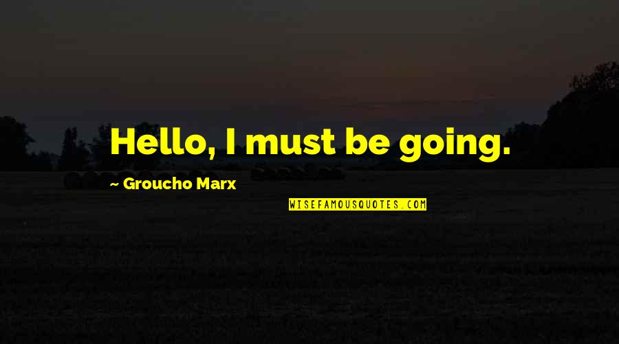 Selapis Daxatva Quotes By Groucho Marx: Hello, I must be going.
