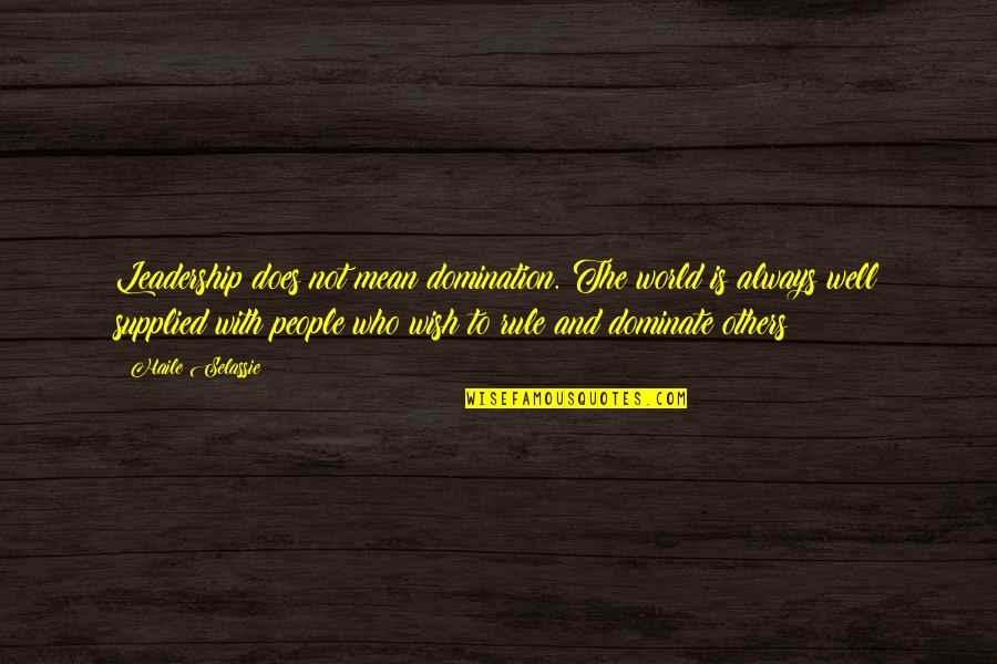 Selassie's Quotes By Haile Selassie: Leadership does not mean domination. The world is
