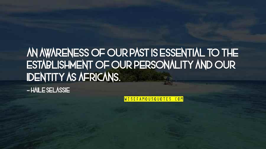 Selassie's Quotes By Haile Selassie: An awareness of our past is essential to