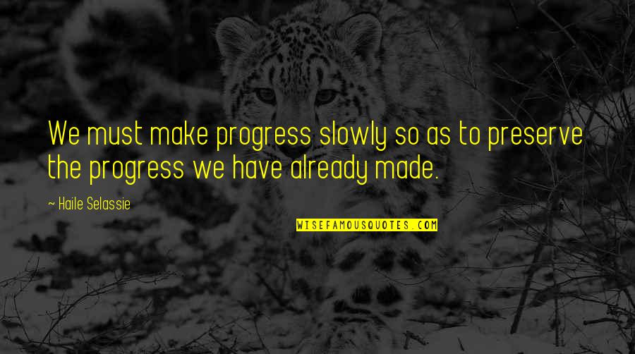 Selassie's Quotes By Haile Selassie: We must make progress slowly so as to