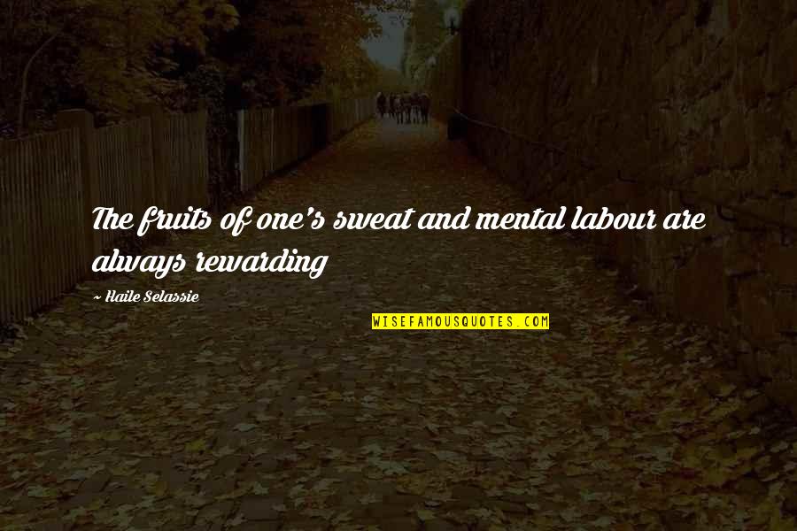 Selassie's Quotes By Haile Selassie: The fruits of one's sweat and mental labour Selassie's Quotes By Haile Selassie: The fruits of one's sweat and mental labour