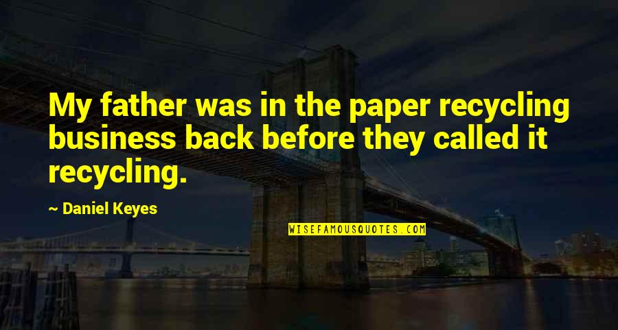 Selassies Wears Quotes By Daniel Keyes: My father was in the paper recycling business