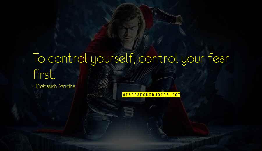 Selassies Wears Quotes By Debasish Mridha: To control yourself, control your fear first. Selassies Wears Quotes By Debasish Mridha: To control yourself, control your fear first.