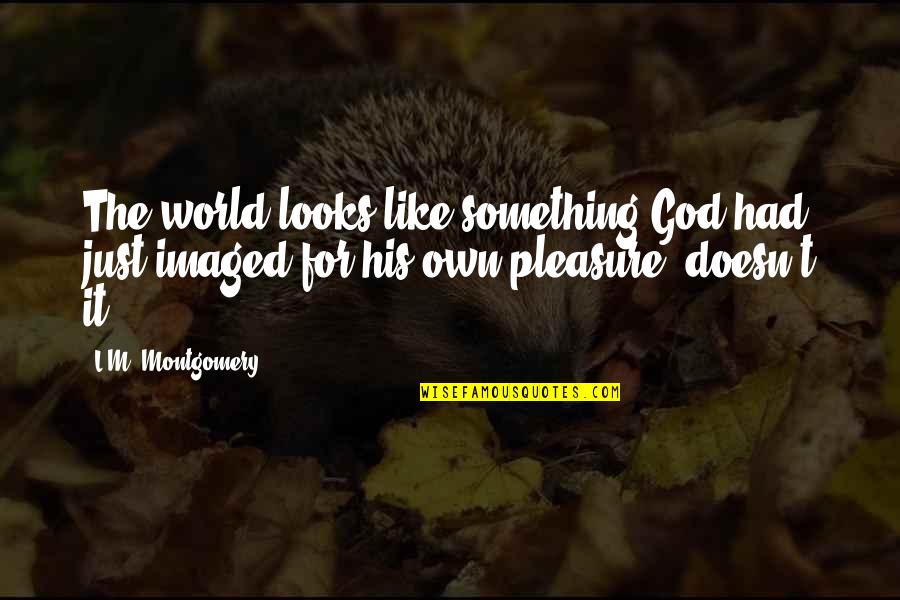 Selbee Lottery Quotes By L.M. Montgomery: The world looks like something God had just Selbee Lottery Quotes By L.M. Montgomery: The world looks like something God had just