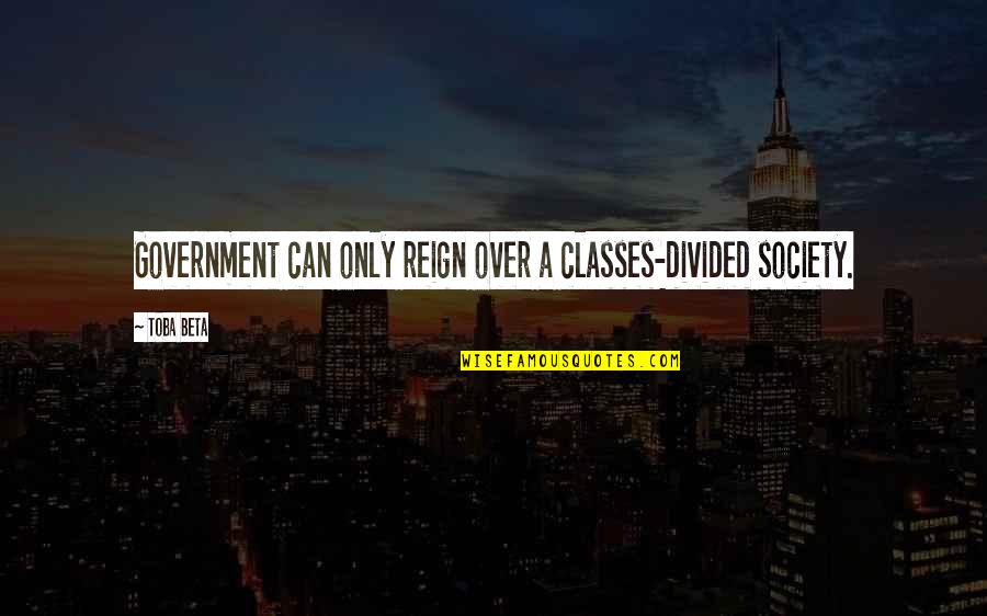 Selbees Quotes By Toba Beta: Government can only reign over a classes-divided society.