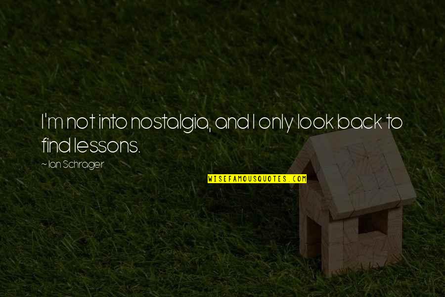 Selberg Figures Quotes By Ian Schrager: I'm not into nostalgia, and I only look