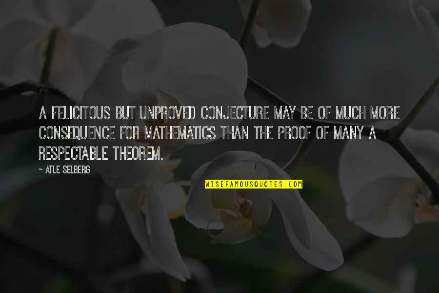 Selberg Quotes By Atle Selberg: A felicitous but unproved conjecture may be of